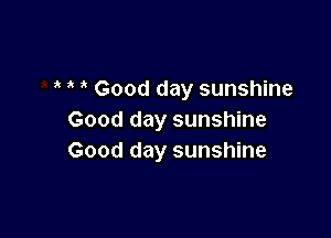 Good day sunshine

Good day sunshine
Good day sunshine