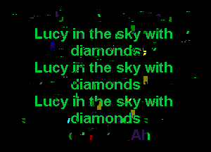 -U -. .J 3 . .- a I

Lucy in the ski, with
..-I diamdndm .,

Lucy In the sky with

diamondsll
Lucy In the sky- with
t .diamomfb -
( ' I ' Ah