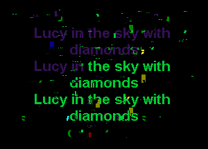 Lucy irn the SW with
..-I diamdndsa v

.. -. I . . -. a
- H -. .. I

Lucy In the sky with

diamondsll
Lucy In She sky- with
t .diamomfs t -

t'?