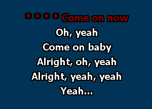 Oh, yeah
Come on baby

Alright, oh, yeah
Alright, yeah, yeah
Yeah...