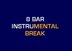 8 BAR

INSTRUMENTAL
BREAK