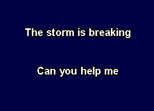 The storm is breaking

Can you help me