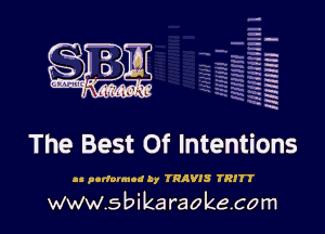 H
-.
-g
a
H
H
a
R

The Best Of Intentions

an pcrfuvmod hr TRAVIS TR!

www.sbikaraokecom