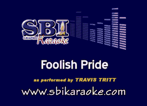 la
5a
-T.'g
ah
r5
2

x
t5

x

Foolish Pride

In porfuvmod Ir TRAVIS TR!

www.sbikaraokecom