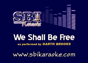 H
-.
-g
a
H
H
a
R

We Shall Be Free

as parlannod by GARTH BROOKS

www.sbikaraokecom