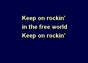 Keep on rockin'
in the free world

Keep on rockin'