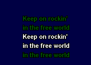 Keep on rockin'
in the free world