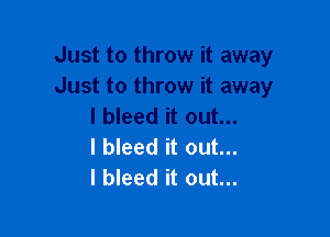 l bleed it out...
I bleed it out...