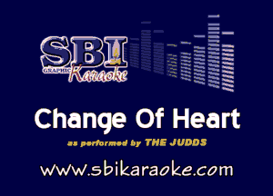 q
.
uumc itlti',kl'

Change Of Heart

an purfnurud by THE JUDDS

H
E
-g
'a
'h
2H
.x
m

www.sbikaraokecom