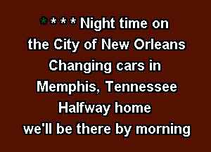 1' 1'  Night time on
the City of New Orleans
Changing cars in

Memphis, Tennessee
Halfway home
we'll be there by morning