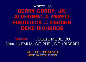 Written By

JDBETE MUSIC CD,
Iadm by EMI MUSIC PUB , INC J (ASBAPJ

ALL RIGHTS RESERVED
USED BY PERMISSJON