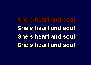 She's heart and soul

She's heart and soul
She's heart and soul