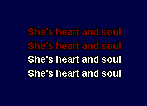 She's heart and soul
She's heart and soul