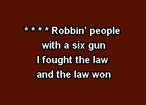 ' 'k 1' ' Robbin' people
with a six gun

I fought the law
and the law won