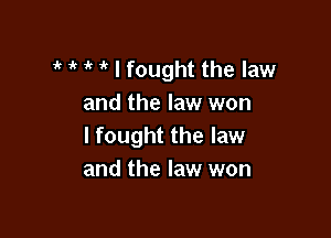 t t t t I fought the law
and the law won

I fought the law
and the law won