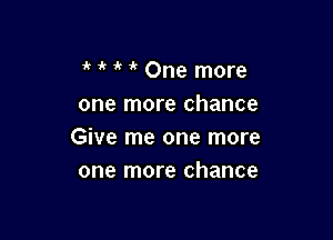 1k in ir 1k One more
one more chance

Give me one more
one more chance