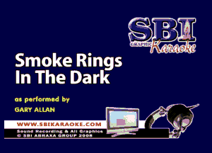 Smoke Rings
In The Dark

m perlatmad by
GARY iiLLAN

.wWW.SBIKARAOKllCOMI
S I A.

c n-I anusa. unuu- anon