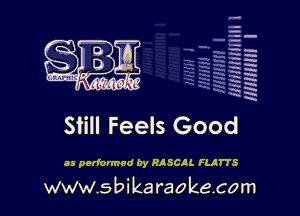 q.
q.

HUN!!! I

Still Feels Good

as performed by RASCAL FLATTS

www.sbikaraokecom