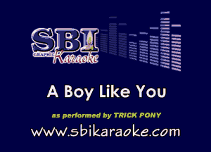 la
5a
-T.'g
ah
r5
2

x
t5

x

A Boy Like You

as performed by TRICK PONY

www.sbikaraokecom