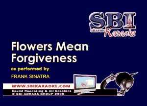 Flowers Mean
Forgiveness

an padormcd by
FR ANK SINATRA

.wwwsuluuougcoml

amu- nnm-In. a .u an...
o a.- ..w.x. anou- toot