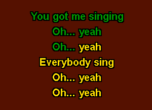 yeah

Everybody sing
Oh.yeah
0h.yeah