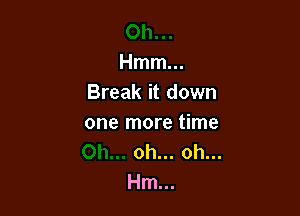 Hmm...
Break it down

one more time
oh... oh...
Hm...