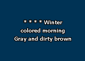 ax 3k )k )k Winter

colored morning
Gray and dirty brown