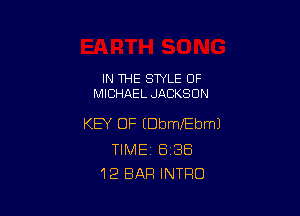 IN THE STYLE 0F
MICHAEL JACKSON

KEY OF EDbrrVEbmJ

TIME 6188
12 BAR INTRO