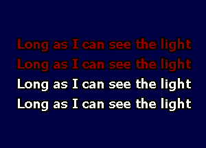 Long as I can see the light
Long as I can see the light