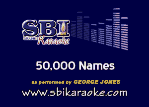 q.
q.
0

MIN!!! I

50.000 Names

.9 porlomno 0y GEORGE JONES

www.sbikaraokecom
