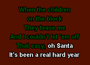 oh Santa
It's been a real hard year