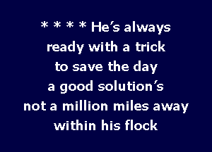 )k 9k )k )k He's always
ready with a trick
to save the day

a good solution's
not a million miles away
within his flock