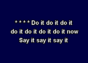 MM'Doitdoitdoit
doitdoitdoitdoitnow

Say it say it say it