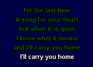 I'll carry you home