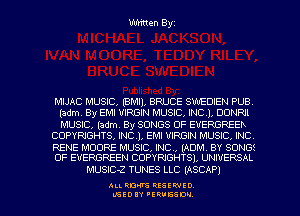 Written Byz

MIJAC MUSIC, (BMIl, BRUCE SWEDIEN PUB
(adm. By EMI VIRGIN MUSIC, INC). DONRJI

MUSIC, (adm. By SONGS OF EUERGREEh
COPYRIGHTS, IND), EMI VIRGIN MUSIC, INC

RENE MOORE MUSIC, INC, (ADM. BY SONGS
OF EVERGREEN COPYRIGHTS), UNIVERSAL

MUSlC-Z TUNES LLC (ASCAP)

ALI. RON RESEK'IIED
LGEDIY 'ERVESDU