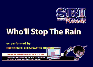 Who'll Stop The Rain

m perlmmnd by
CREEDENCL CLEARWATER Ri'n

.wWW.SBIKARAOKllCOMI

sun- mu... s an an...
c nu. llwll. unuu- an