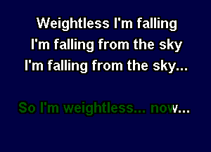 Weightless I'm falling
I'm falling from the sky
I'm falling from the sky...