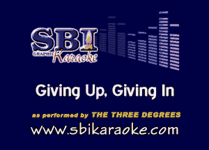 q-
a
a

a
H
W
-g
h
a
a
x
5
x

Giving Up. Giving In
no panorama by THE ?HREE DEGREES

www.sbikaraokecom