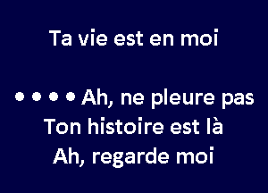 Ta Vie est en moi

o o 0 0 Ah, ne pleure pas
Ton histoire est lfa
Ah, regarde moi