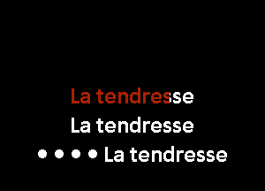 La tendresse
La tendresse
0 0 0 0 La tendresse