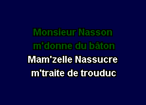 Mam'zelle Nassucre
m'traite de trouduc