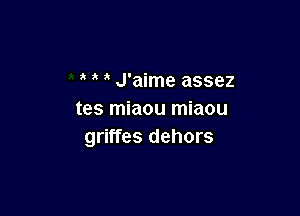 J'aime assez

tes miaou miaou
griffes dehors