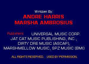Written Byi

UNIVERSAL MUSIC CORP.
JAT CAT MUSIC PUBLISHING, IND,
DIRTY DRE MUSIC IASCAPJ.
MARSHMELLDW MUSIC, SP2 MUSIC EBMIJ

ALL RIGHTS RESERVED. USED BY PERMISSION.