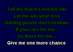 Give me one more chance