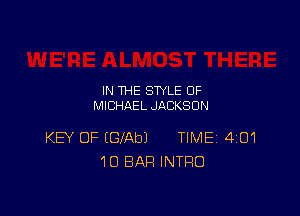 IN THE STYLE 0F
MICHAEL JACKSON

KEV OF IGfAbJ TIME 4101
10 BAR INTRO