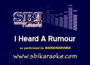 H
-.
-g
a
H
H
a

I Heard A Rumour

ll podornud by BANRNIRIMA

www.sbikaraokecom
