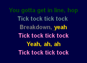 yeah

Tick tock tick tock
Yeah, ah, ah
Tick tock tick tock