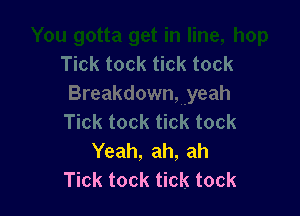 Yeah, ah, ah
Tick tock tick tock