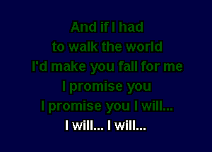 I will... I Will...