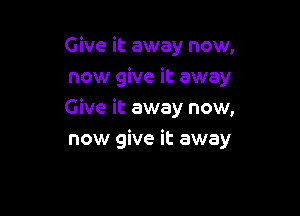 Give it away now,
now give it away
Give it away now,

now give it away